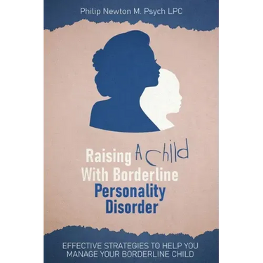 Raising a Child with Borderline Personality Disorder: Effective Strategies to Help You Manage Your Borderline Child