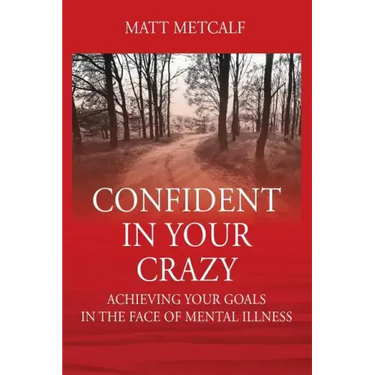 Confident in Your Crazy: Achieving Your Goals In the Face of Mental Illness