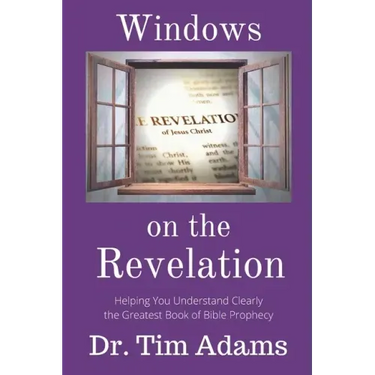 Windows on the Revelation: Helping You Understand Clearly the Greatest Book of Bible Prophecy