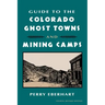 Guide to the Colorado Ghost Towns and Mining Camps: And Mining Camps