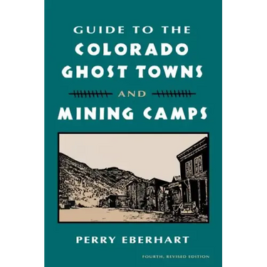 Guide to the Colorado Ghost Towns and Mining Camps: And Mining Camps