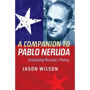 A Companion to Pablo Neruda: Evaluating Neruda's Poetry