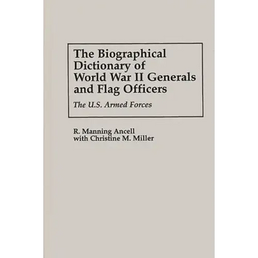The Biographical Dictionary of World War II Generals and Flag Officers: The U.S. Armed Forces