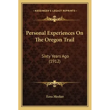 Personal Experiences On The Oregon Trail: Sixty Years Ago (1912)
