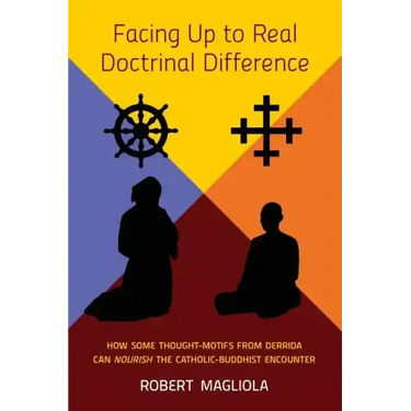 Facing Up to Real Doctrinal Difference: How Some Thought-Motifs from Derrida Can Nourish The Catholic-Buddhist Encounter