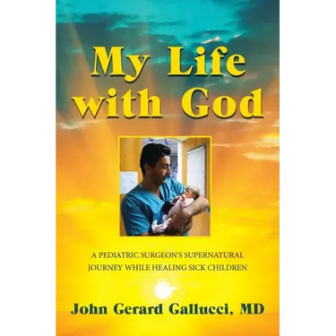 My Life with God: A Pediatric Surgeon's Supernatural Journey While Healing Sick Children