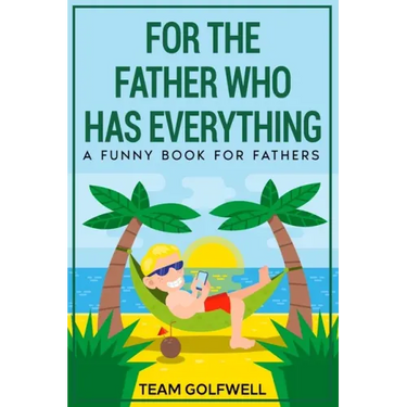 For the Father Who Has Everything: A Funny Book for Fathers