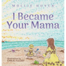 I Became Your Mama