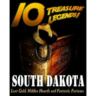 10 Treasure Legends! South Dakota: Lost Gold, Hidden Hoards and Fantastic Fortunes