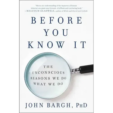Before You Know It: The Unconscious Reasons We Do What We Do