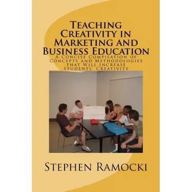 Teaching Creativity in Marketing and Business Education: A Concise Compilation of Concepts and Methodologies that Will Increase Students' Creativity