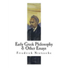 Early Greek Philosophy & Other Essays: Friedrich Nietzsche