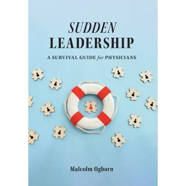 Sudden Leadership: A Survival Guide for Physicians
