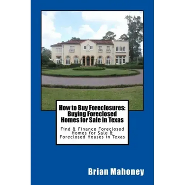 How to Buy Foreclosures: Buying Foreclosed Homes for Sale in Texas: Find & Finance Foreclosed Homes for Sale & Foreclosed Houses in Texas