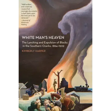 White Man's Heaven: The Lynching and Expulsion of Blacks in the Southern Ozarks, 1894-1909