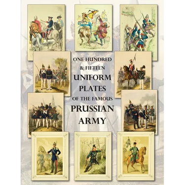 One Hundred & Fifteen Uniform Plates of The Famous Prussian Army - OMNIBUS EDITION: Under Frederick the Great, Frederick William IV & Prince Regent Wi