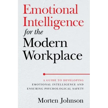 Emotional Intelligence for the Modern Workplace: A Guide to Developing Emotional Intelligence and Ensuring Psychological Safety