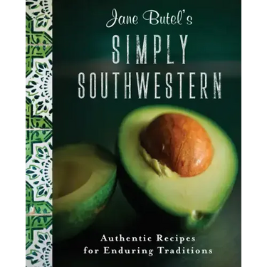 Jane Butel's Simply Southwestern: Authentic Recipes for Enduring Traditions