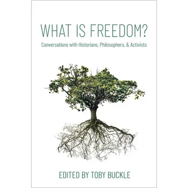 What Is Freedom?: Conversations with Historians, Philosophers, and Activists