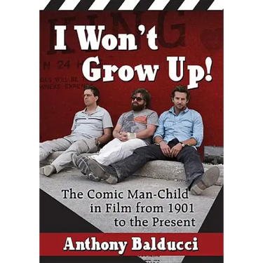 I Won't Grow Up!: The Comic Man-Child in Film from 1901 to the Present