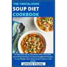 The Tantalizing Soup Diet Cookbook: An Essential Step By Step Guide With Delectable, Nourishing And Easy-To-Follow Soup&broth Recipes To Lose Weight,