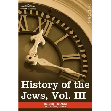 History of the Jews, Vol. III (in Six Volumes): From the Revolt Against the Zendik (511 C.E.) to the Capture of St. Jean D'Acre by the Mahometans (129