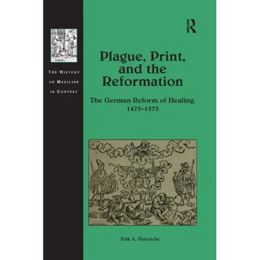 Plague, Print, and the Reformation: The German Reform of Healing, 1473�1573