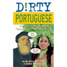 Dirty Portuguese: Everyday Slang from What's Up? to F*%# Off!