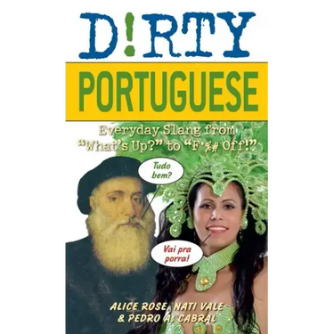 Dirty Portuguese: Everyday Slang from What's Up? to F*%# Off!