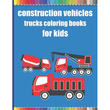 Construction vehicles trucks coloring books for kids: Monster Trucks Coloring Books for children age 4-8/Diggers, Dumpers, Cranes, airplanes, Trucks,
