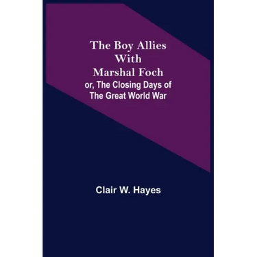 The Boy Allies with Marshal Foch; or, The Closing Days of the Great World War