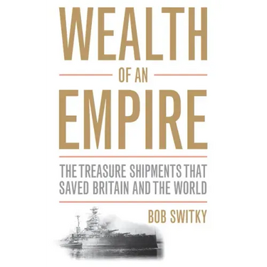 Wealth of an Empire: The Treasure Shipments That Saved Britain and the World