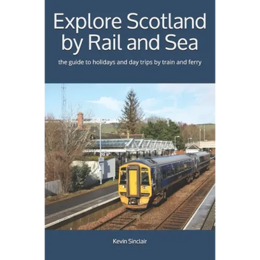 Explore Scotland by Rail and Sea: the guide to holidays and day trips by train and ferry
