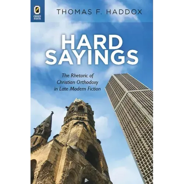 Hard Sayings: The Rhetoric of Christian Orthodoxy in Late Modern Fiction