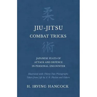 Jiu-Jitsu Combat Tricks - Japanese Feats of Attack and Defence in Personal Encounter - Illustrated with Thirty-Two Photographs Taken from Life by A. B