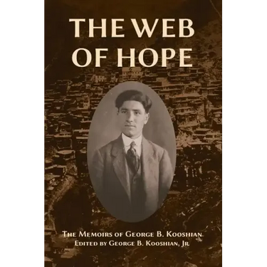 The Web of Hope: The memoirs of George Kooshian, his birth and education in Turkey, his passage into exile and genocide, his rebirth in America