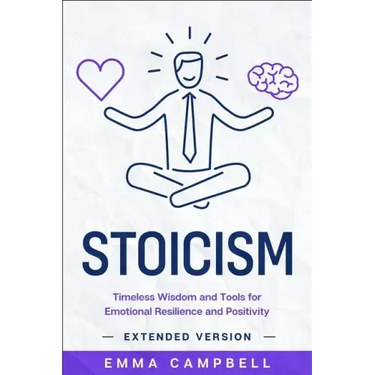Stoicism: Timeless Wisdom and Tools for Emotional Resilience and Positivity - Extended Version