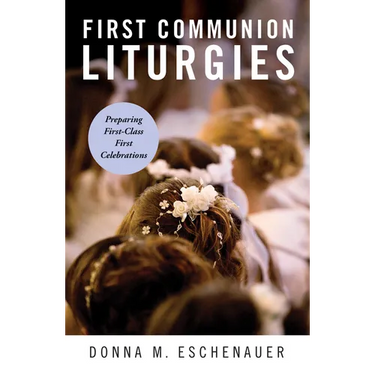 First Communion Liturgies: Preparing First-Class First Celebrations
