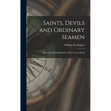 Saints, Devils and Ordinary Seamen: Life on the Royal Canadian Navy's Lower Decks