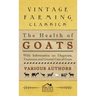 Health of Goats - With Information on Diagnosis, Treatment and General Care of Goats