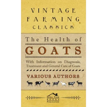 Health of Goats - With Information on Diagnosis, Treatment and General Care of Goats