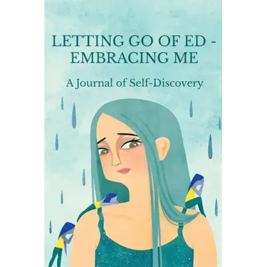 Letting Go of ED - Embracing Me: A Journal of Self-Discovery
