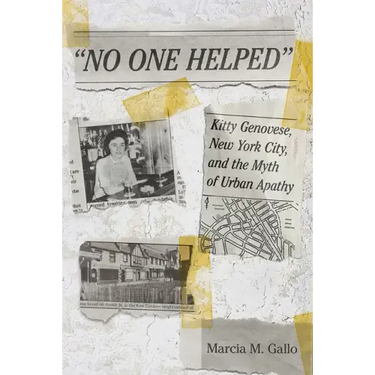 No One Helped: Kitty Genovese, New York City, and the Myth of Urban Apathy