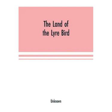 The Land of the Lyre bird; a story of early settlement in the great forest of south Gippsland. Being a description of the Big Scrub in its virgin stat