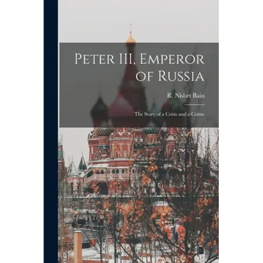 Peter III, Emperor of Russia: the Story of a Crisis and a Crime
