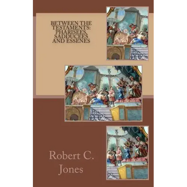 Between the Testaments: Pharisees, Sadducees and Essenes