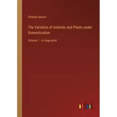 The Variation of Animals and Plants under Domestication: Volume 1 - in large print