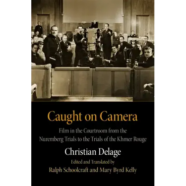 Caught on Camera: Film in the Courtroom from the Nuremberg Trials to the Trials of the Khmer Rouge
