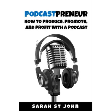 Podcastpreneur: How to Produce, Promote, and Profit With A Podcast