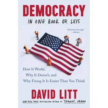 Democracy in One Book or Less: How It Works, Why It Doesn't, and Why Fixing It Is Easier Than You Think